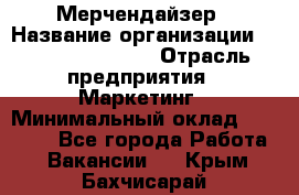 Мерчендайзер › Название организации ­ Fusion Service › Отрасль предприятия ­ Маркетинг › Минимальный оклад ­ 17 000 - Все города Работа » Вакансии   . Крым,Бахчисарай